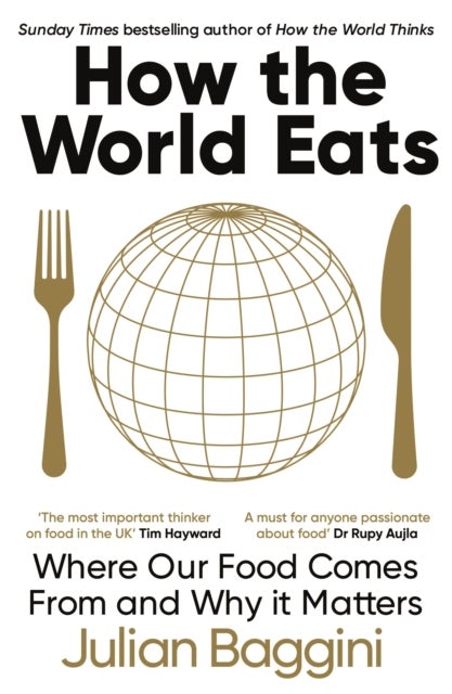 How the World Eats - Where Our Food Comes From and Why It Matters