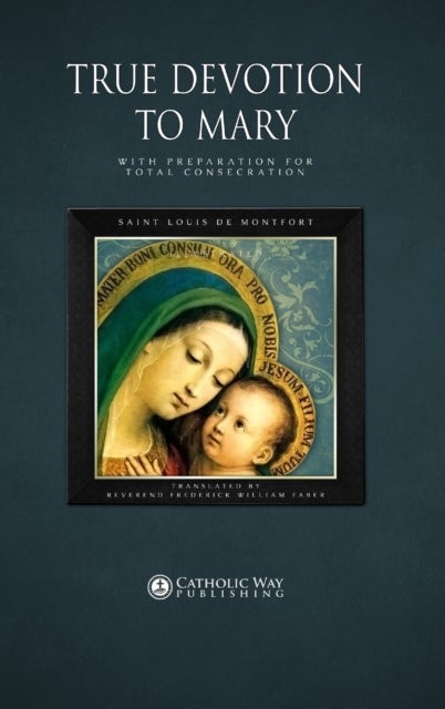True Devotion to Mary - With Preparation for Total Consecration