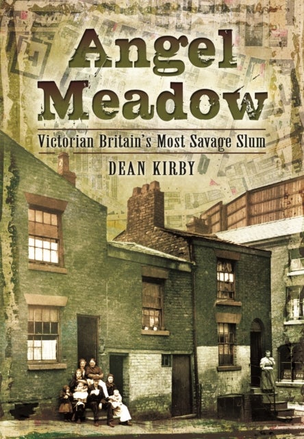 Angel Meadow - Victorian Britain's Most Savage Slum
