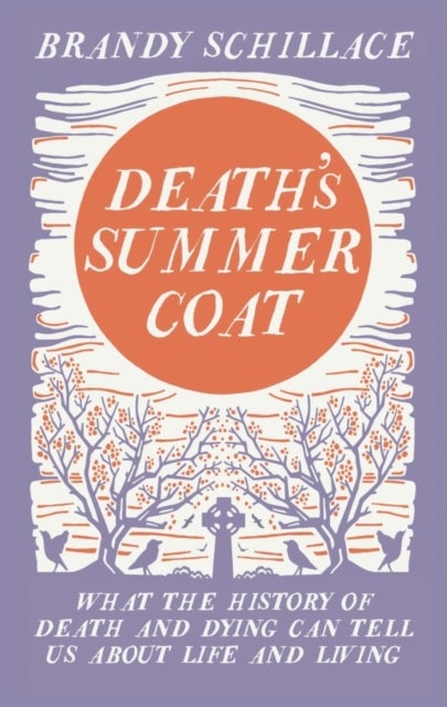 Death's Summer Coat - What the History of Death and Dying Can Tell Us About Life and Living
