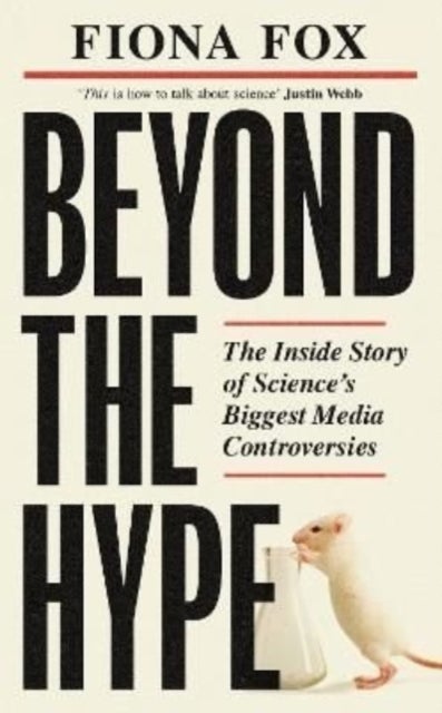 Beyond the Hype - The Inside Story of Science’s Biggest Media Controversies