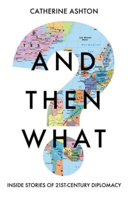 And Then What? - Inside Stories of 21st Century Diplomacy