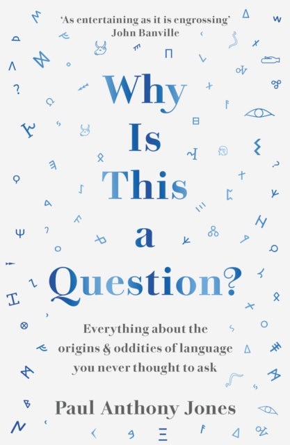 Why Is This a Question? - Everything About the Origins and Oddities of Language You Never Thought to Ask