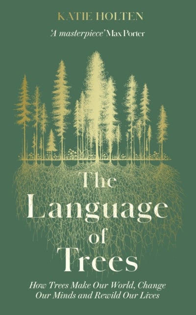 The Language of Trees - How Trees Make Our World, Change Our Minds and Rewild Our Lives - the perfect read for those who love to spend time in nature