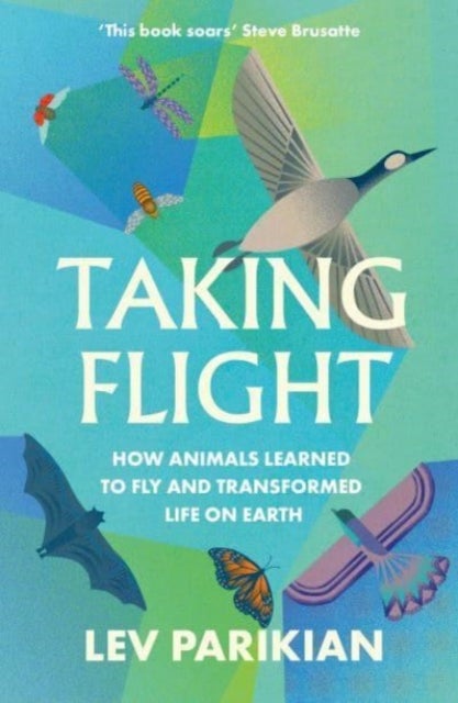 Taking Flight - How Animals Learned to Fly and Transformed Life on Earth