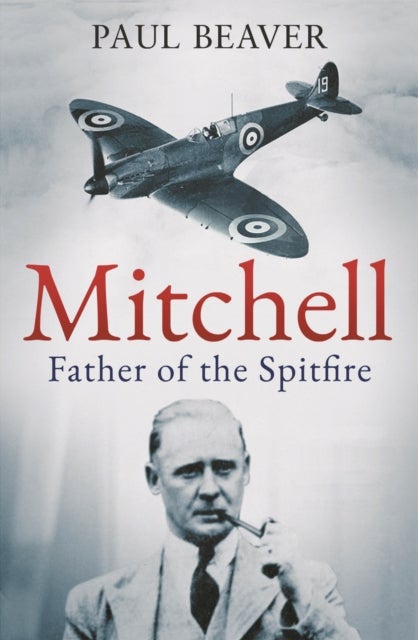 Mitchell - Father of the Spitfire
