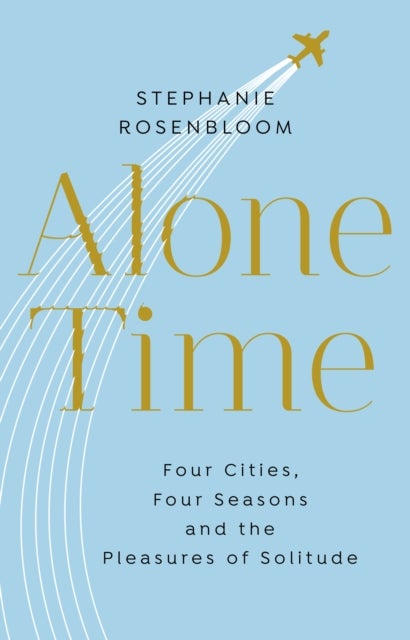 Alone Time - Four seasons, four cities and the pleasures of solitude
