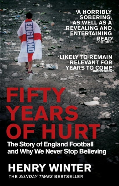 Fifty Years of Hurt - The Story of England Football and Why We Never Stop Believing