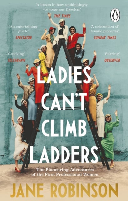 Ladies Can¿t Climb Ladders - The Pioneering Adventures of the First Professional Women