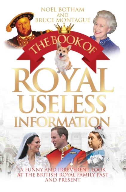Book of Royal Useless Information - A Funny and Irreverent Look at The British Royal Family Past and Present