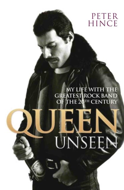 Queen Unseen - My Life with the Greatest Rock Band of the 20th Century: Revised and with Added Mater