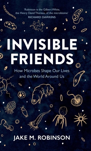 Invisible Friends - How Microbes Shape Our Lives and the World Around Us