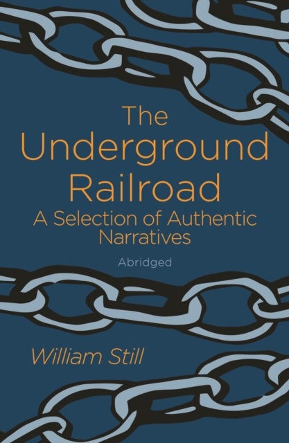 The Underground Railroad - A Selection of Authentic Narratives