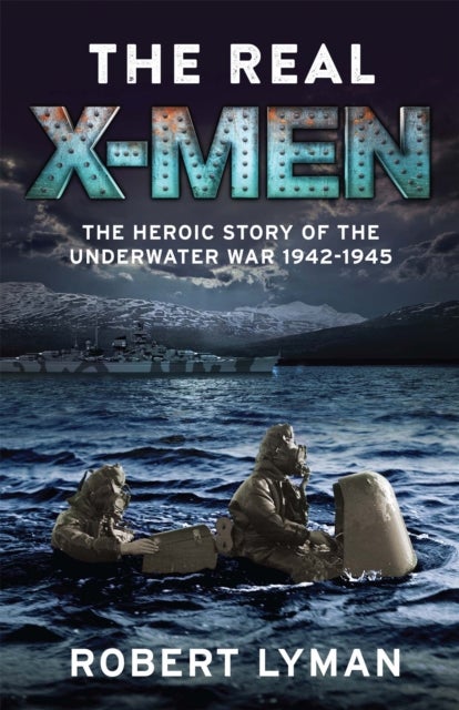 The Real X-Men - The Heroic Story of the Underwater War 1942–1945