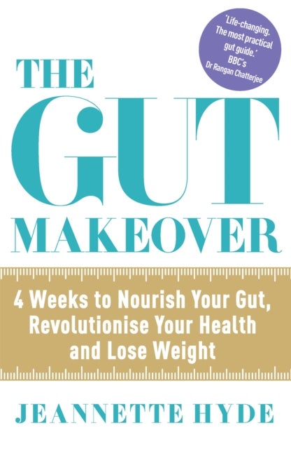 The Gut Makeover - 4 Weeks to Nourish Your Gut, Revolutionise Your Health and Lose Weight