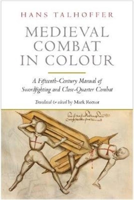 Medieval Combat in Colour - A Fifteenth-Century Manual of Swordfighting and Close-Quarter Combat