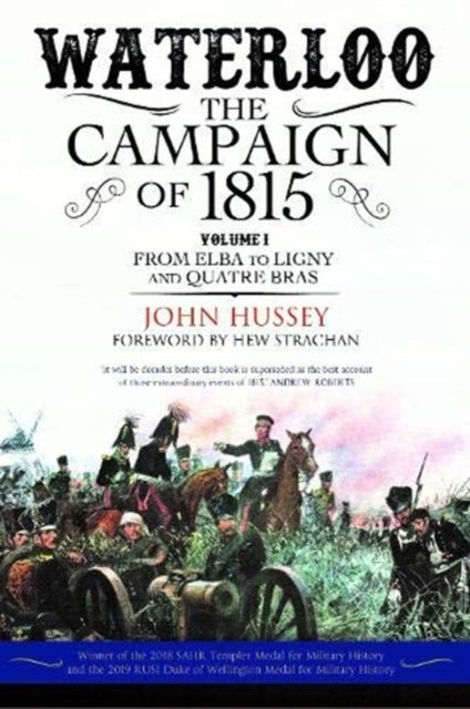 Waterloo: The Campaign of 1815 - Volume I: From Elba to Ligny and Quatre Bras