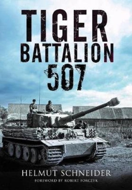 Tiger Battalion 507 - Eyewitness Accounts from Hitler's Regiment