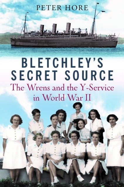 Bletchley Park's Secret Source - Churchill's Wrens and the Y Service in World War II