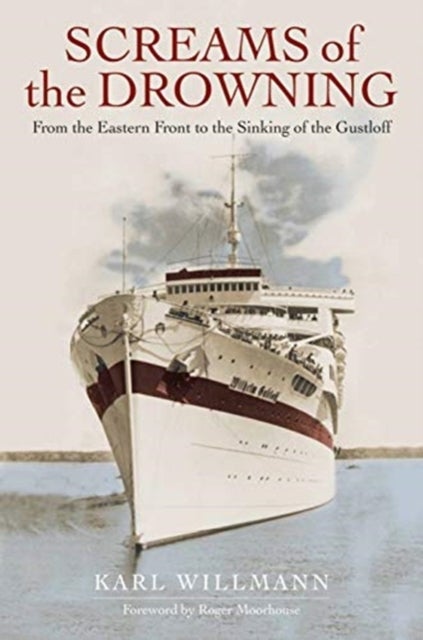 Screams of the Drowning - From the Eastern Front to the Sinking of the Wilhelm Gustloff