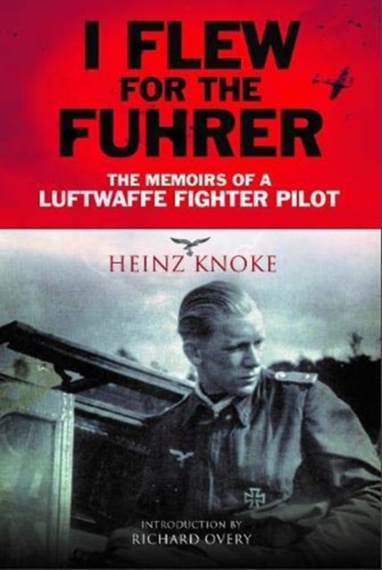 I Flew for the Fuhrer - The Memoirs of a Luftwaffe Fighter Pilot