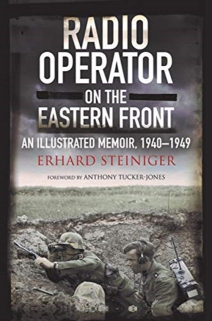 Radio Operator on the Eastern Front - An Illustrated Memoir, 1940-1949