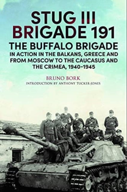 StuG III Brigade 191, 1940 1945 - The Buffalo Brigade in Action in the Balkans, Greece and from Moscow to the Caucasus and the Crimea