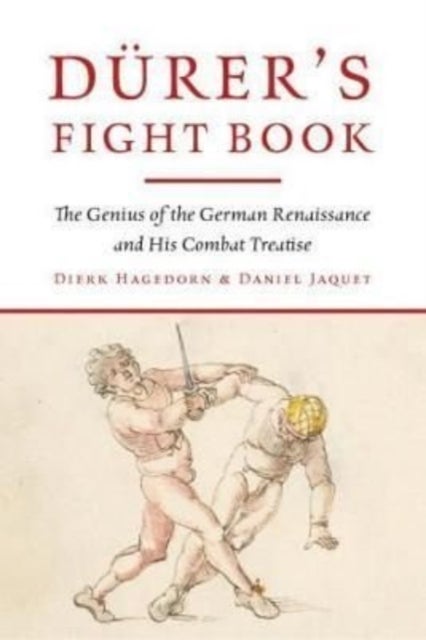 Durer's Fight Book - The Genius of the German Renaissance and His Combat Treatise