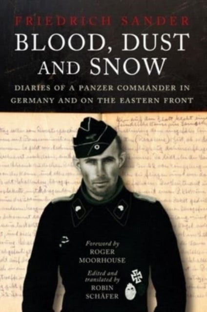 Blood, Dust & Snow - Diaries of a Panzer Commander in Germany and on the Eastern Front