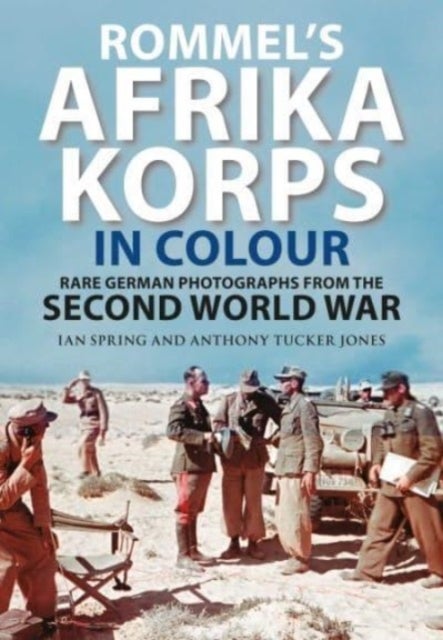 Rommel's Afrika Korps in Colour - Rare German Photographs from World War II