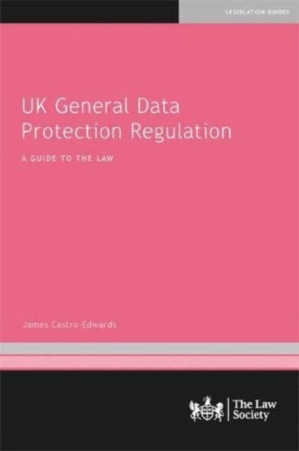 UK General Data Protection Regulation - A Guide to the Law