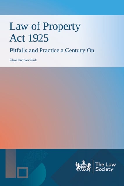 Law of Property Act 1925: Pitfalls and Practice a Century On