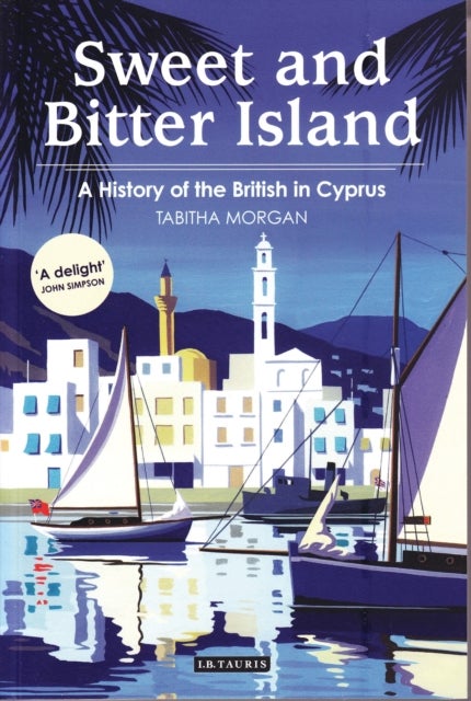 Sweet and Bitter Island - A History of the British in Cyprus