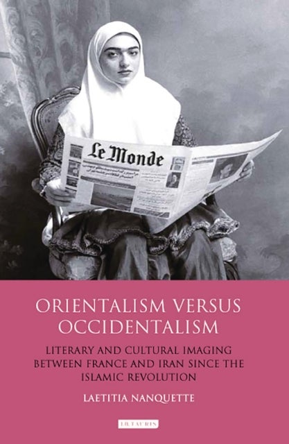 Orientalism Versus Occidentalism - Literary and Cultural Imaging Between France and Iran Since the Islamic Revolution