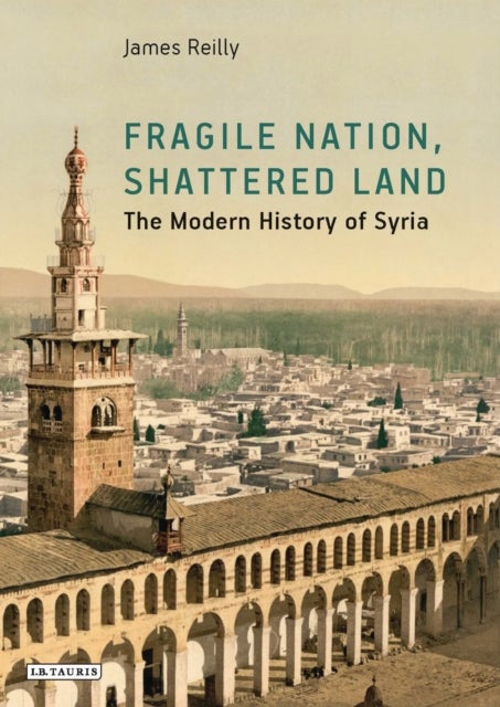 Fragile Nation, Shattered Land - The Modern History of Syria