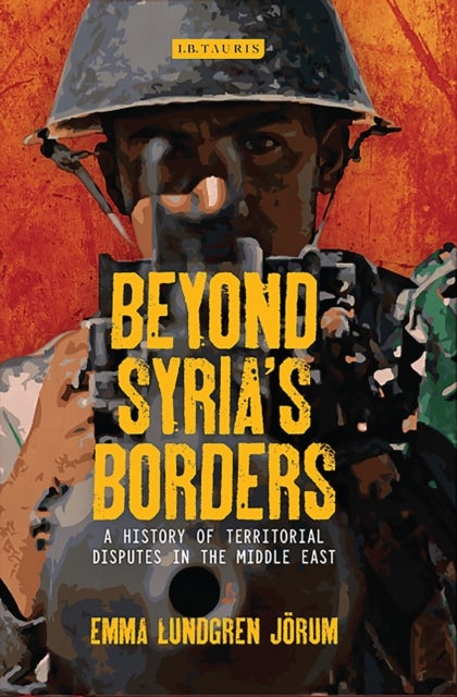 Beyond Syria’s Borders - A History of Territorial Disputes in the Middle East