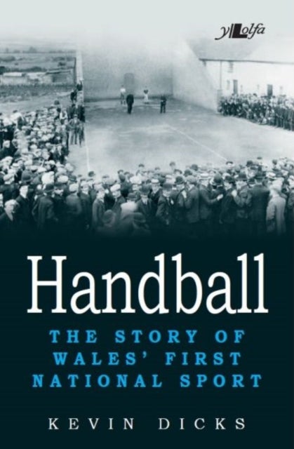 Handball: Story of Wales' First National Sport - The Story of Wales' First National Sport