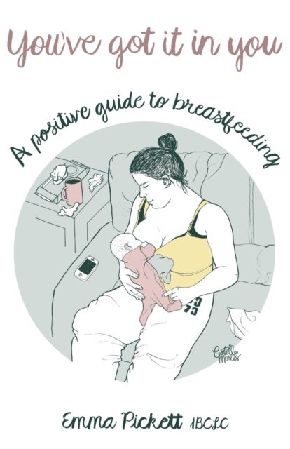 You've Got it in You - A Positive Guide to Breast Feeding
