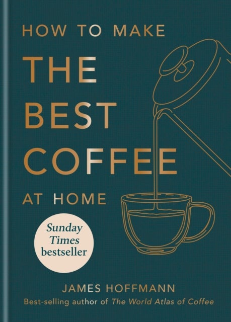 How to make the best coffee at home - Sunday Times bestseller from world-class barista