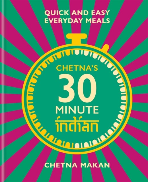 Chetna's 30-minute Indian - Quick and easy everyday meals