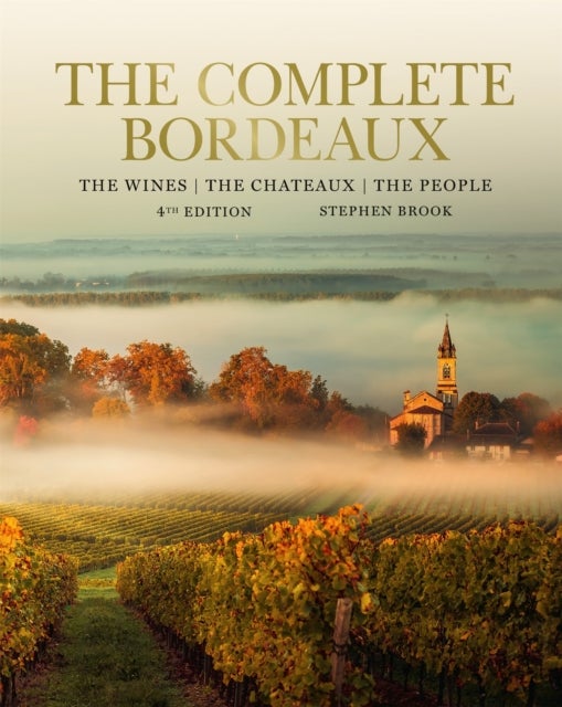 Complete Bordeaux: 4th edition - 4th edition: The Wines, The Chateaux, The People