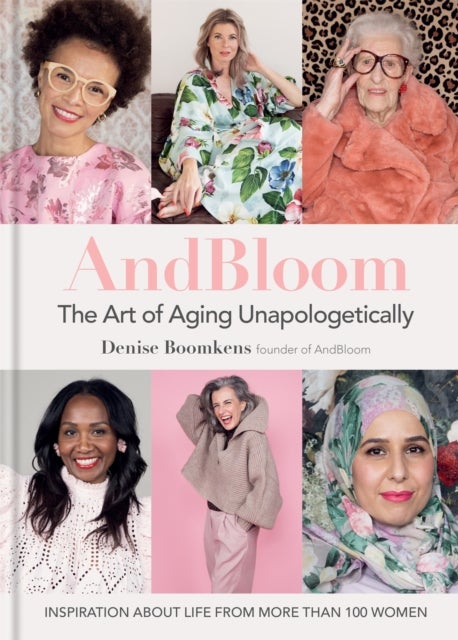 And Bloom The Art of Aging Unapologetically - Inspiration about life from more than 100 women