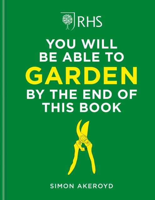 RHS You Will Be Able to Garden By the End of This Book - A foolproof step-by-step guide to gardening