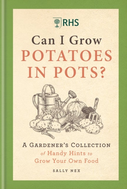 RHS Can I Grow Potatoes in Pots - A Gardener's Collection of Handy Hints to Grow Your Own Food