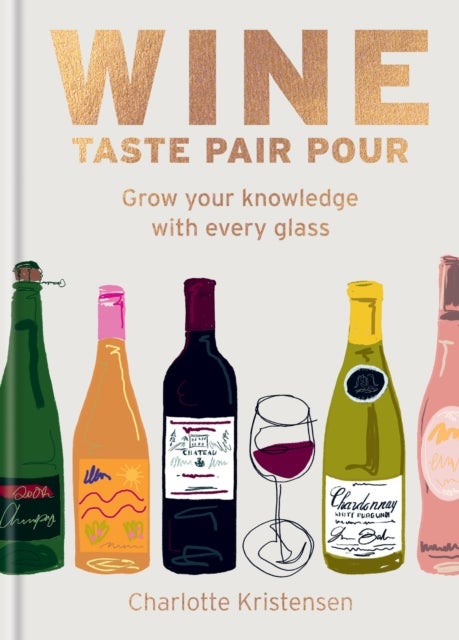 Wine:  Taste Pair Pour - Grow your knowledge with every glass