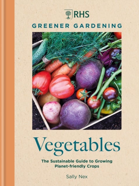 RHS Greener Gardening: Vegetables - The sustainable guide to growing planet-friendly crops