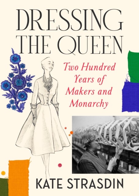Dressing the Queen - Two Hundred Years of Makers and Monarchy