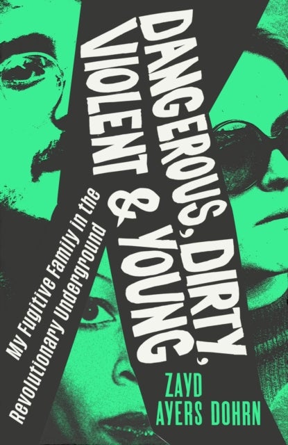 Dangerous, Dirty, Violent and Young - My Fugitive Family in the Revolutionary Underground
