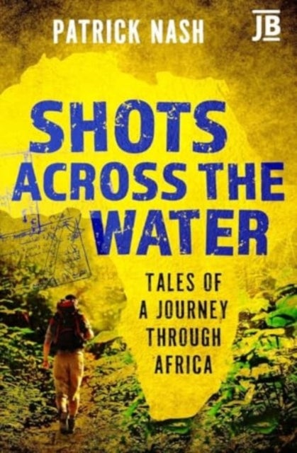 Shots Across the Water - Tales of a Journey Through Africa