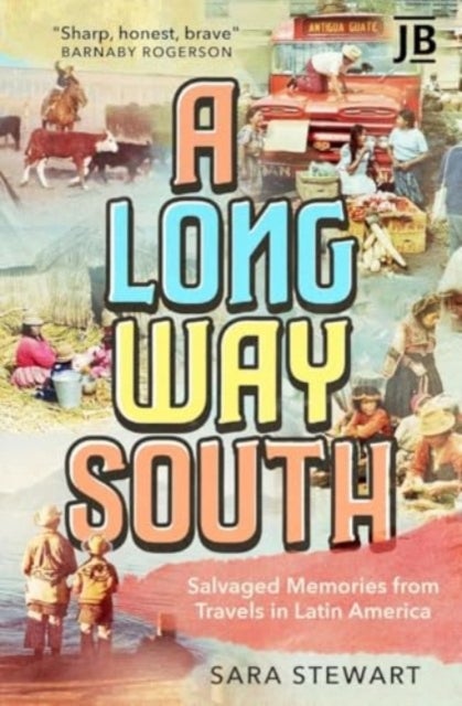 A Long Way South - Salvaged Memories from Travels in Latin America